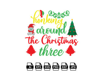 Honking around the Christmas tree Merry Christmas shirt print template, funny Xmas shirt design, Santa Claus funny quotes typography design