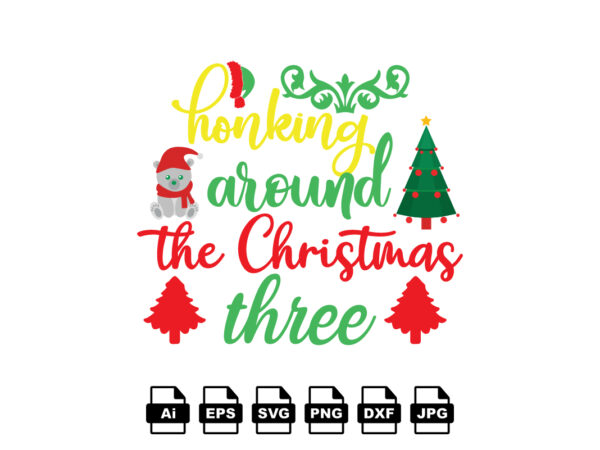 Honking around the christmas tree merry christmas shirt print template, funny xmas shirt design, santa claus funny quotes typography design