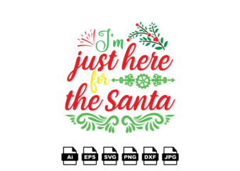 I’m just here for the Santa Merry Christmas shirt print template, funny Xmas shirt design, Santa Claus funny quotes typography design