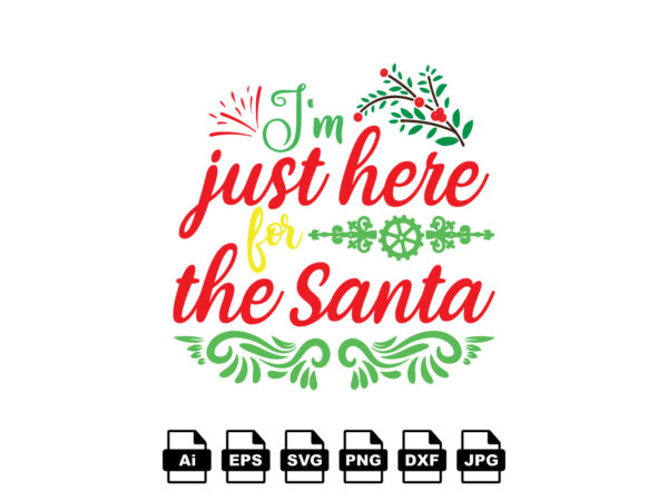 I’m just here for the santa merry christmas shirt print template, funny xmas shirt design, santa claus funny quotes typography design
