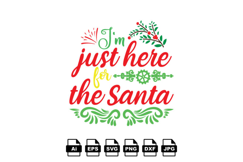 I’m just here for the Santa Merry Christmas shirt print template, funny Xmas shirt design, Santa Claus funny quotes typography design