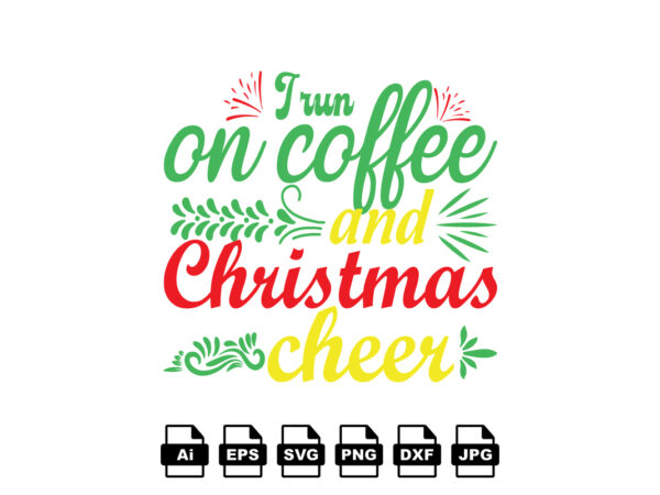 I run on coffee and christmas cheer merry christmas shirt print template, funny xmas shirt design, santa claus funny quotes typography design