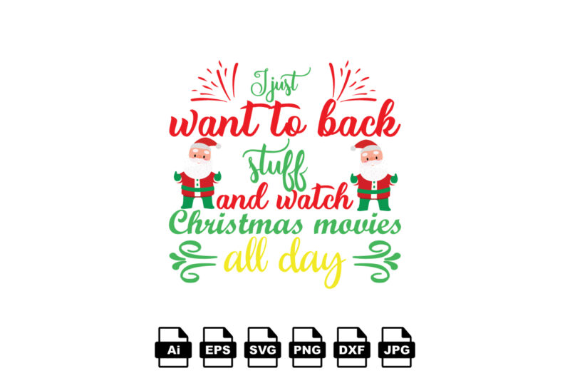 I just want to back stuff and watch Christmas movies all day Merry Christmas shirt print template, funny Xmas shirt design, Santa Claus funny quotes typography design