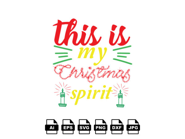 This is my christmas spirit merry christmas shirt print template, funny xmas shirt design, santa claus funny quotes typography design