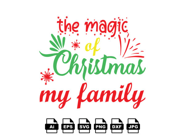 The magic of Christmas my family Merry Christmas shirt print template, funny Xmas shirt design, Santa Claus funny quotes typography design The magic of Christmas my family Merry Christmas shirt print template, funny Xmas shirt design, Santa Claus funny quotes typography design