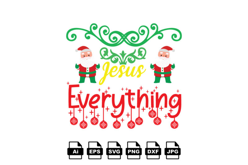 Jesus everything Merry Christmas shirt print template, funny Xmas shirt design, Santa Claus funny quotes typography design