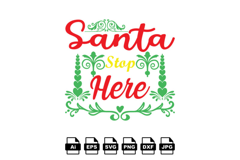 Santa stop here Merry Christmas shirt print template, funny Xmas shirt design, Santa Claus funny quotes typography design