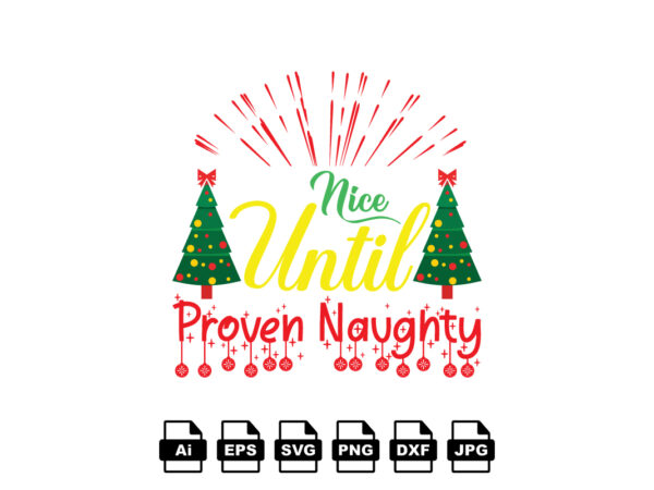 Nice until proven naughty merry christmas shirt print template, funny xmas shirt design, santa claus funny quotes typography design