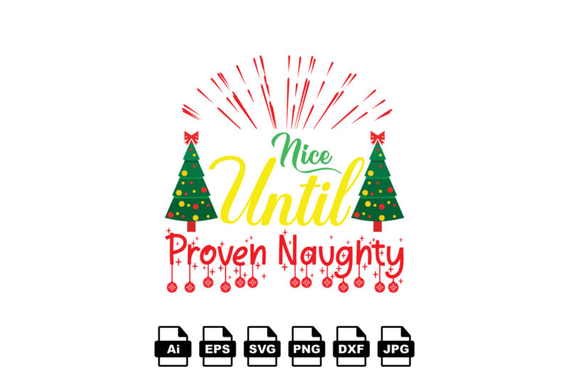 Nice until proven naughty Merry Christmas shirt print template, funny Xmas shirt design, Santa Claus funny quotes typography design
