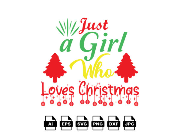 Just a girl who loves christmas merry christmas shirt print template, funny xmas shirt design, santa claus funny quotes typography design