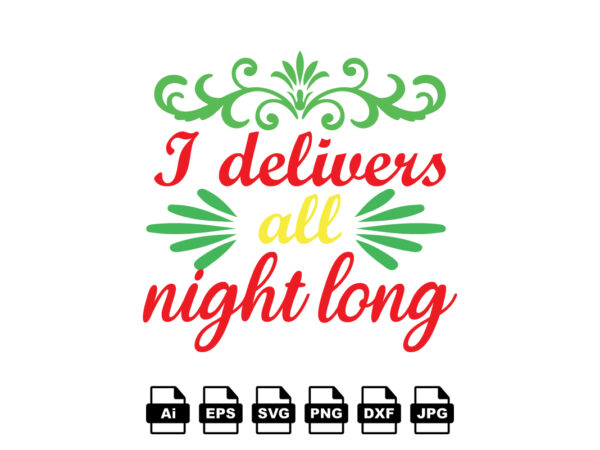 I delivers all night long merry christmas shirt print template, funny xmas shirt design, santa claus funny quotes typography design
