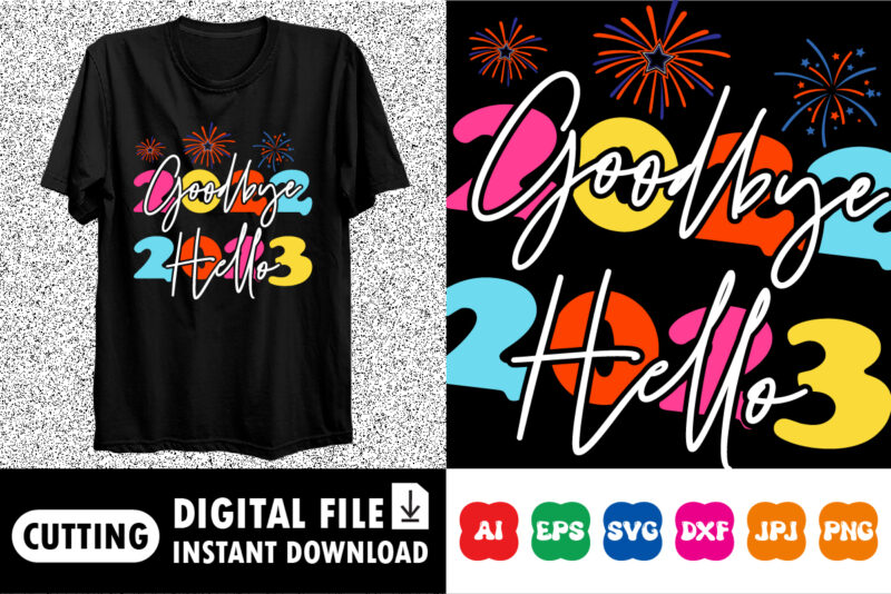 Goodbye 2022 Hello 2023 happy New Year Shirt print template