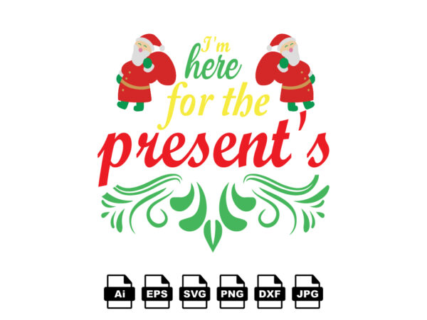 I’m here for the present’s merry christmas shirt print template, funny xmas shirt design, santa claus funny quotes typography design
