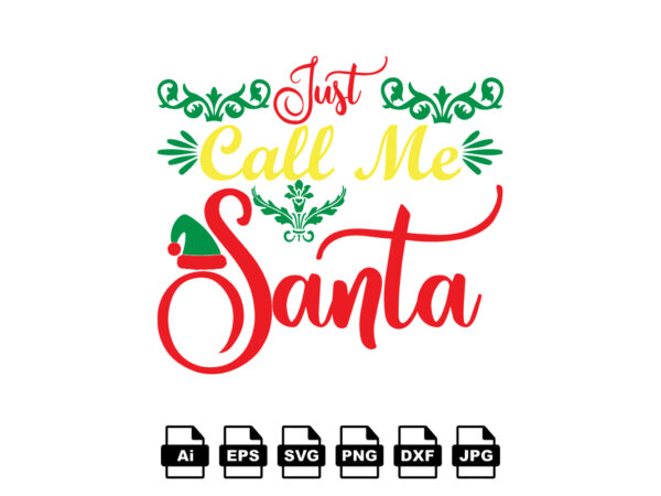 Just call me santa merry christmas shirt print template, funny xmas shirt design, santa claus funny quotes typography design