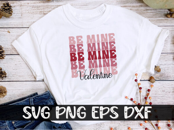 Be mine valentine happy valentine’s day shirt print template t shirt template