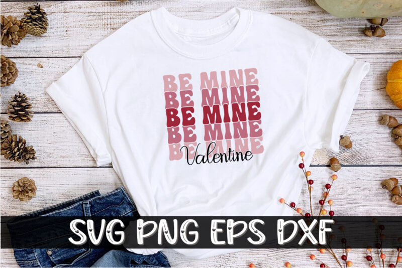 Be Mine Valentine Happy Valentine’s Day Shirt Print Template
