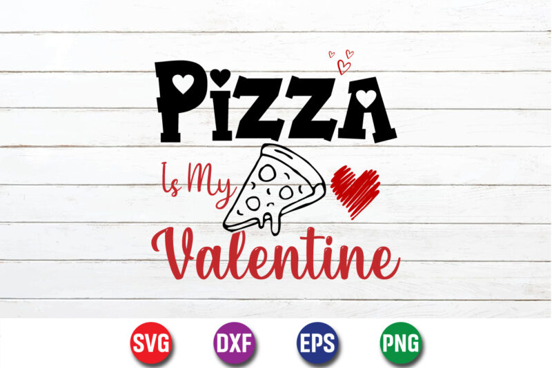 Pizza is My Valentine Happy Valentine’s Day Shirt Print Template