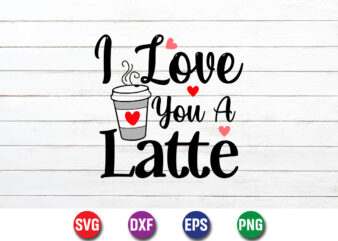 I Love You A Latte Happy Valentine’s Day Typography Shirt Print Template t shirt design for sale