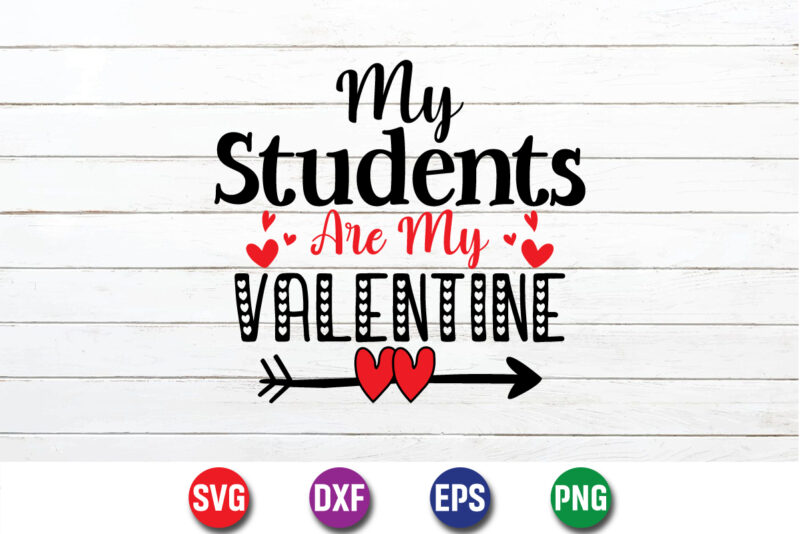 My Students Are My Valentine Shirt Print Template
