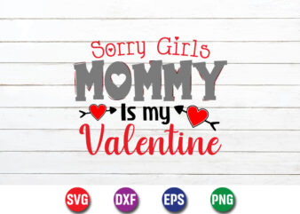 Sorry Girls Mommy Is My Valentine Shirt Print Template