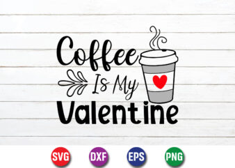 Coffee Is My Valentine Shirt Print Template