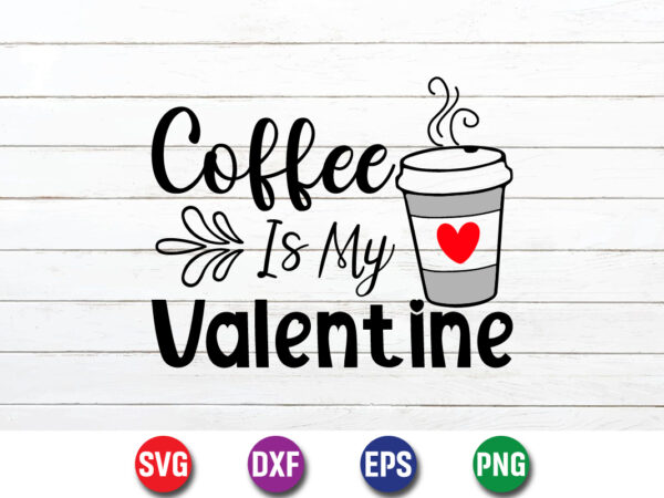 Coffee is my valentine shirt print template t shirt vector file