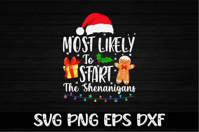 Most Likely to Start the Shenanigans Merry Christmas Shirt Print Template