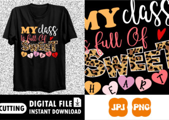 My Class is Full Of Sweet Hearts Valentine’s day shirt print template