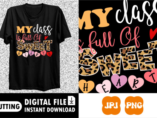 My class is full of sweet hearts valentine’s day shirt print template t shirt designs for sale