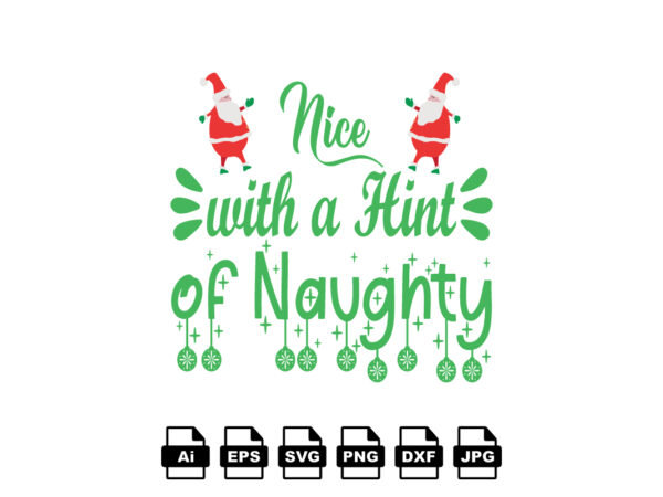 Nice with a hint of naughty merry christmas shirt print template, funny xmas shirt design, santa claus funny quotes typography design