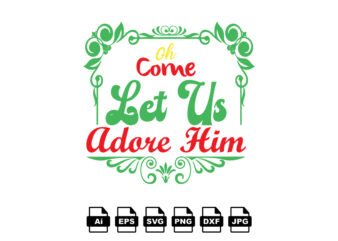 Oh come let us adore him Merry Christmas shirt print template, funny Xmas shirt design, Santa Claus funny quotes typography design