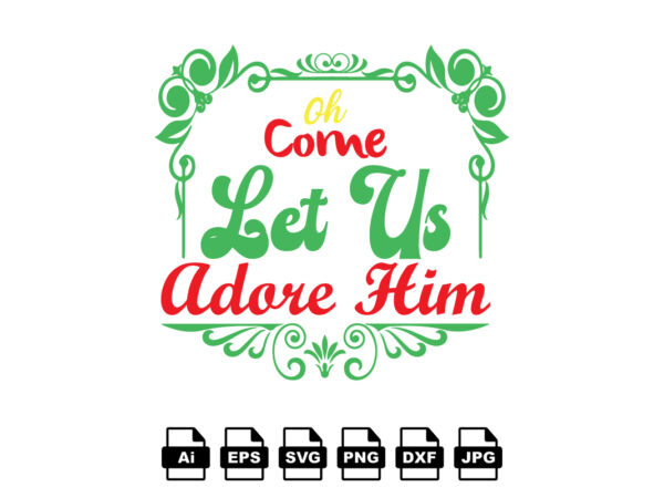 Oh come let us adore him merry christmas shirt print template, funny xmas shirt design, santa claus funny quotes typography design