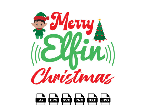 Merry elfin christmas merry christmas shirt print template, funny xmas shirt design, santa claus funny quotes typography design