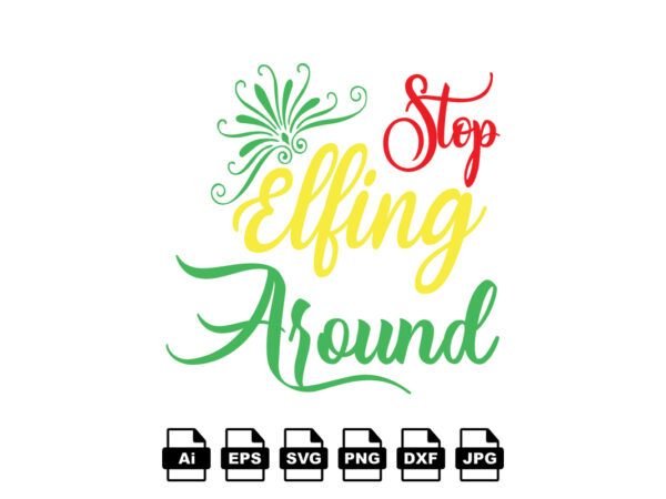 Stop elfing around merry christmas shirt print template, funny xmas shirt design, santa claus funny quotes typography design