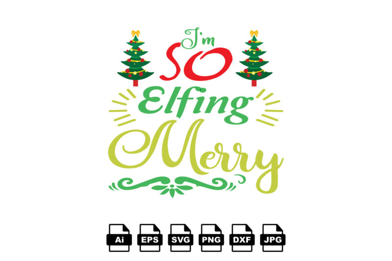 I’m so elfing merry Merry Christmas shirt print template, funny Xmas shirt design, Santa Claus funny quotes typography design