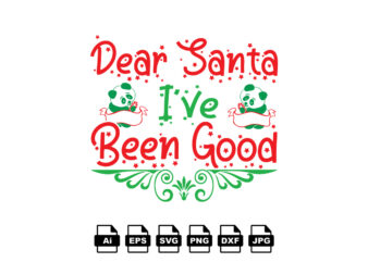 Dear Santa I’ve been good Merry Christmas shirt print template, funny Xmas shirt design, Santa Claus funny quotes typography design