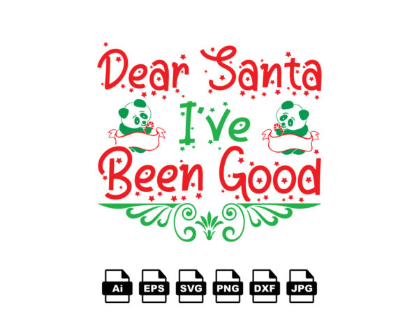 Dear santa i’ve been good merry christmas shirt print template, funny xmas shirt design, santa claus funny quotes typography design
