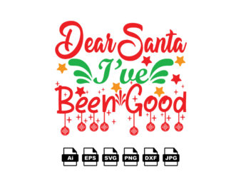 Dear Santa I’ve been good Merry Christmas shirt print template, funny Xmas shirt design, Santa Claus funny quotes typography design