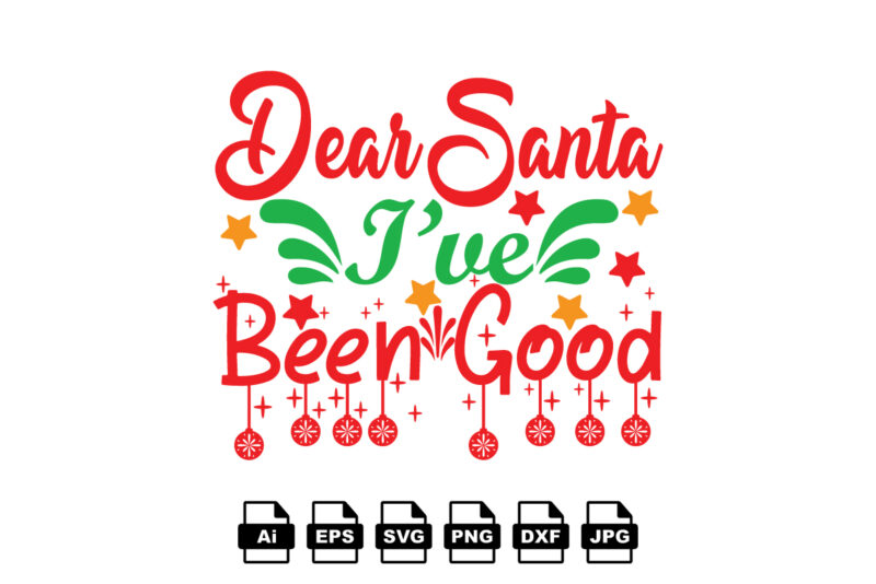 Dear Santa I’ve been good Merry Christmas shirt print template, funny Xmas shirt design, Santa Claus funny quotes typography design