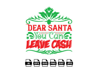 Dear Santa you can leave cash Merry Christmas shirt print template, funny Xmas shirt design, Santa Claus funny quotes typography design