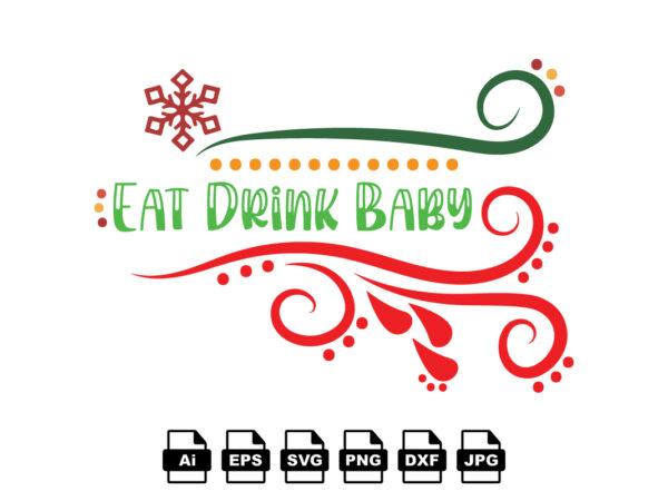 Eat drink baby merry christmas shirt print template, funny xmas shirt design, santa claus funny quotes typography design