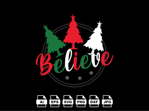 Believe merry christmas shirt print template, funny xmas shirt design, santa claus funny quotes typography design