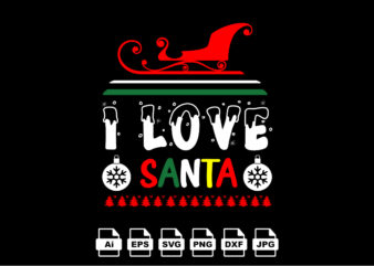 I love Santa Merry Christmas shirt print template, funny Xmas shirt design, Santa Claus funny quotes typography design