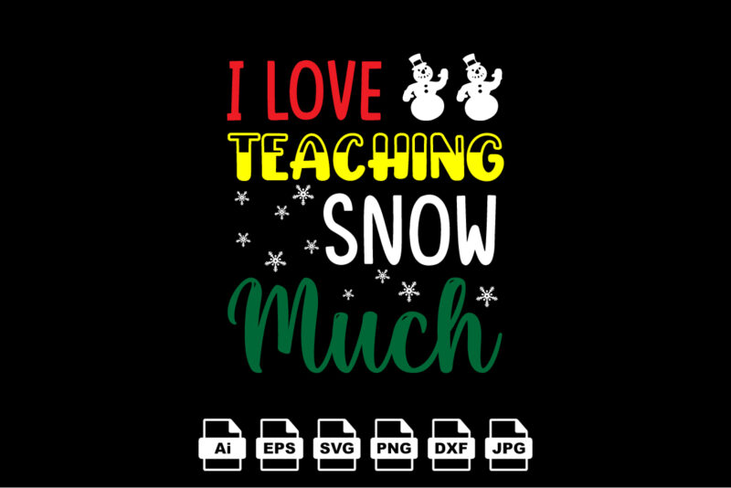 I love teacher snow much Merry Christmas shirt print template, funny Xmas shirt design, Santa Claus funny quotes typography design