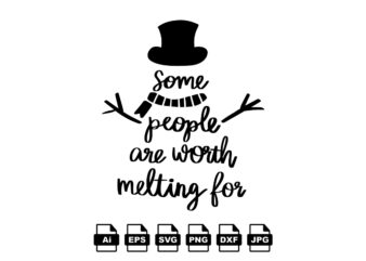 Some people are worth melting for Merry Christmas shirt print template, funny Xmas shirt design, Santa Claus funny quotes typography design