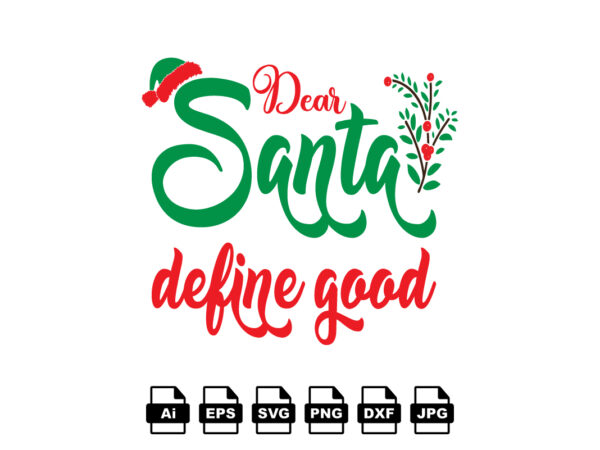 Dear santa define good merry christmas shirt print template, funny xmas shirt design, santa claus funny quotes typography design