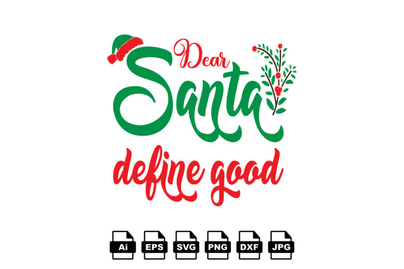 Dear Santa define good Merry Christmas shirt print template, funny Xmas shirt design, Santa Claus funny quotes typography design