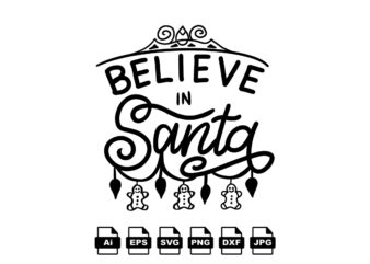 Believe in Santa Merry Christmas shirt print template, funny Xmas shirt design, Santa Claus funny quotes typography design