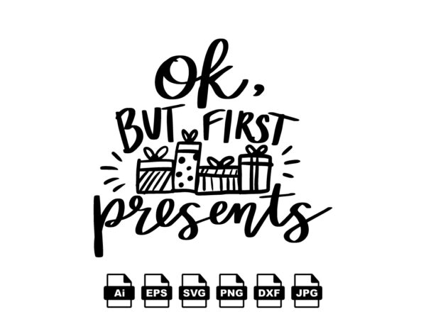 Ok but first presents merry christmas shirt print template, funny xmas shirt design, santa claus funny quotes typography design Ok but first presents merry christmas shirt print template, funny xmas shirt design, santa claus funny quotes typography design