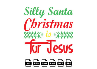 Silly Santa Christmas is for Jesus Merry Christmas shirt print template, funny Xmas shirt design, Santa Claus funny quotes typography design
